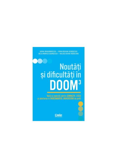 Noutati si dificultati in DOOM3. Teorie si exercitii pentru gimnaziu, liceu si admiterea in invatamantul universitar de profil Noutati si dificultati in DOOM3. Teorie si exercitii pentru gimnaziu, liceu si admiterea in invatamantul universitar de profil