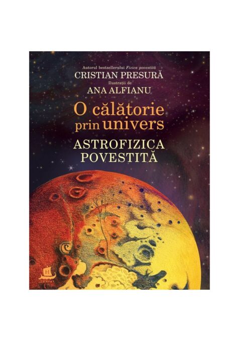O calatorie prin univers. Astrofizica povestita O calatorie prin univers. Astrofizica povestita