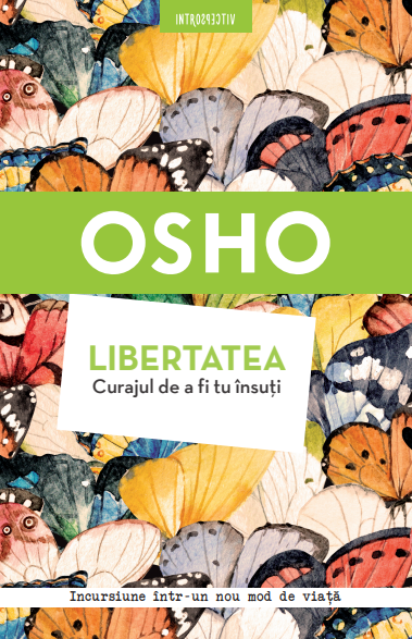 Osho. Libertatea. Curajul de a fi tu însuți Osho. Libertatea. Curajul de a fi tu însuți
