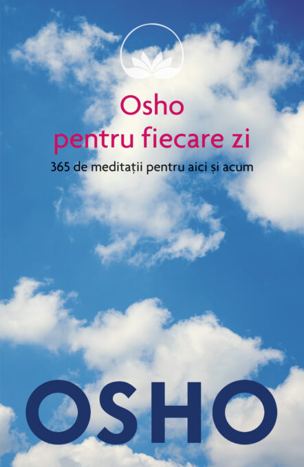 Osho. Osho pentru fiecare zi. 365 de meditații pentru aici și acum Osho. Osho pentru fiecare zi. 365 de meditații pentru aici și acum