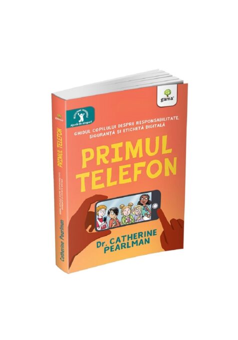 Primul telefon. Ghidul copilului despre responsabilitatea, siguranta si eticheta digitala Primul telefon. Ghidul copilului despre responsabilitatea, siguranta si eticheta digitala