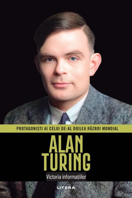 Alan Turing. Volumul 20. Protagonisti ai celui de-al Doilea Razboi Mondial Alan Turing. Volumul 20. Protagonisti ai celui de-al Doilea Razboi Mondial