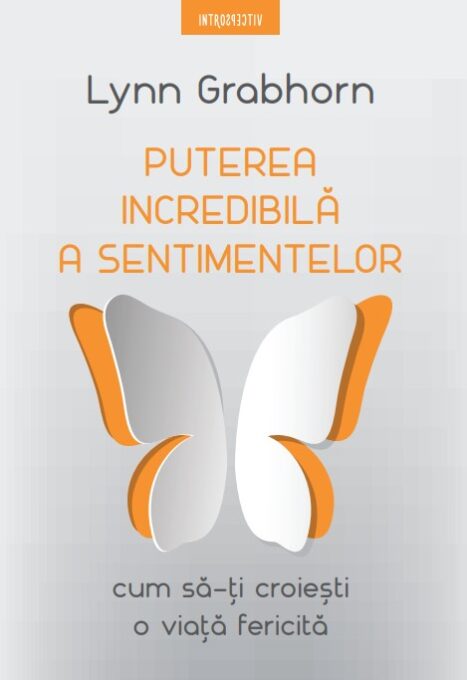 Puterea incredibila a sentimentelor. Cum sa-ti croiesti o viata fericita Puterea incredibila a sentimentelor. Cum sa-ti croiesti o viata fericita
