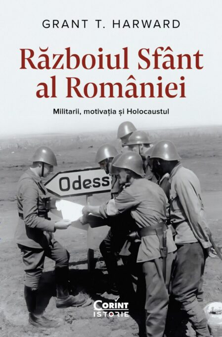 Războiul Sfânt al României. Militarii, motivația și Holocaustul Războiul Sfânt al României. Militarii, motivația și Holocaustul
