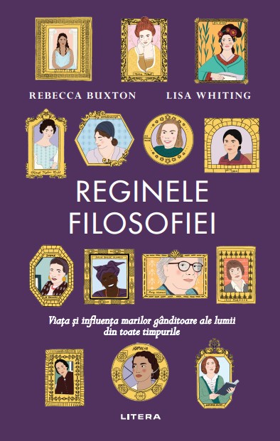 Reginele filosofiei. Viata si influenta marilor ganditoare ale lumii din toate timpurile Reginele filosofiei. Viata si influenta marilor ganditoare ale lumii din toate timpurile