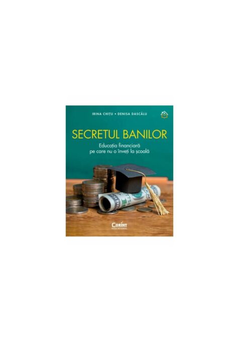 Secretul banilor. Educatia financiara pe care nu o inveti la scoala Secretul banilor. Educatia financiara pe care nu o inveti la scoala