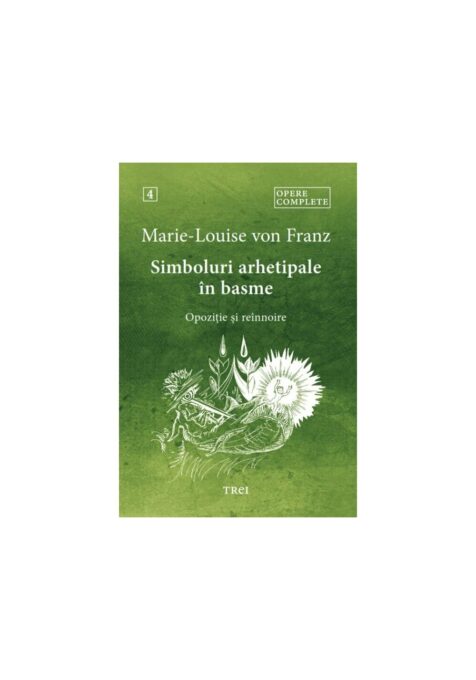 Simboluri arhetipale in basme. Opozitie si reinnoire. Opere 4 Simboluri arhetipale in basme. Opozitie si reinnoire. Opere 4
