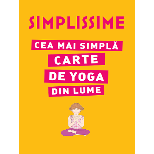 SIMPLISSIME. Cea mai simplă carte de yoga din lume SIMPLISSIME. Cea mai simplă carte de yoga din lume