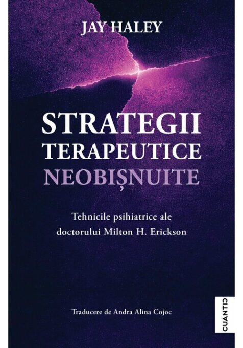 Strategii terapeutice neobisnuite. Tehnicile psihiatrice ale doctorului Milton H. Erickson Strategii terapeutice neobisnuite. Tehnicile psihiatrice ale doctorului Milton H. Erickson