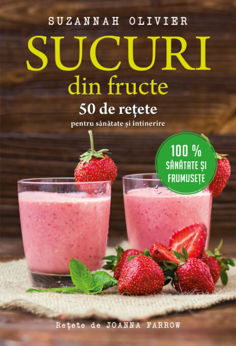 Sucuri din fructe. 50 de rețete pentru sănătate și întinerire Sucuri din fructe. 50 de rețete pentru sănătate și întinerire