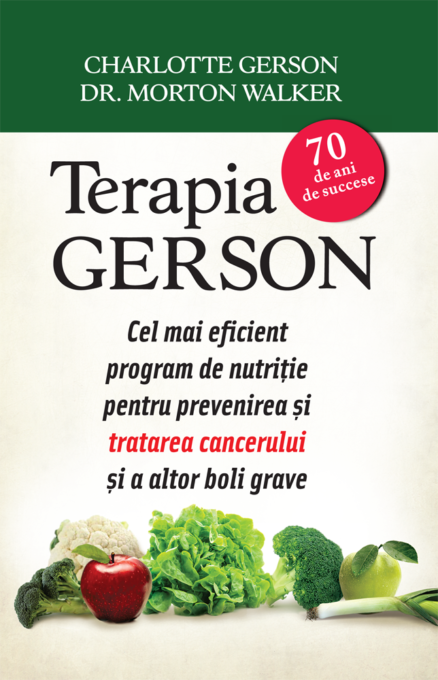 Terapia Gerson. Cel mai eficient program de nutriție pentru prevenirea și combaterea cancerului și a altor boli grave Terapia Gerson. Cel mai eficient program de nutriție pentru prevenirea și combaterea cancerului și a altor boli grave
