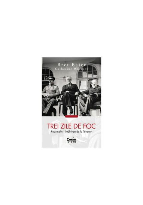 Trei zile de foc. Roosevelt si intalnirea de la Teheran Trei zile de foc. Roosevelt si intalnirea de la Teheran
