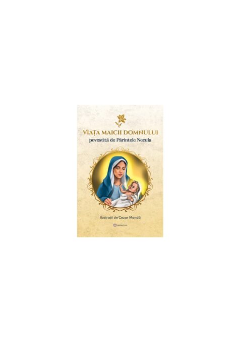 Viata Maicii Domnului – Povestita de Parintele Necula Viata Maicii Domnului – Povestita de Parintele Necula