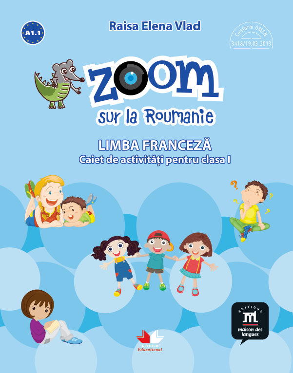 Zoom sur la Roumanie. Limba franceza. Caiet de activitati pentru clasa I Zoom sur la Roumanie. Limba franceza. Caiet de activitati pentru clasa I